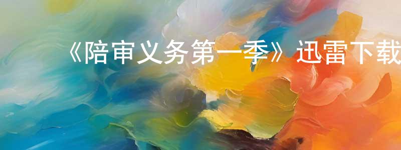 陈志新发布《陪审义务第一季》迅雷下载/在线观看-都市情感-美剧天堂